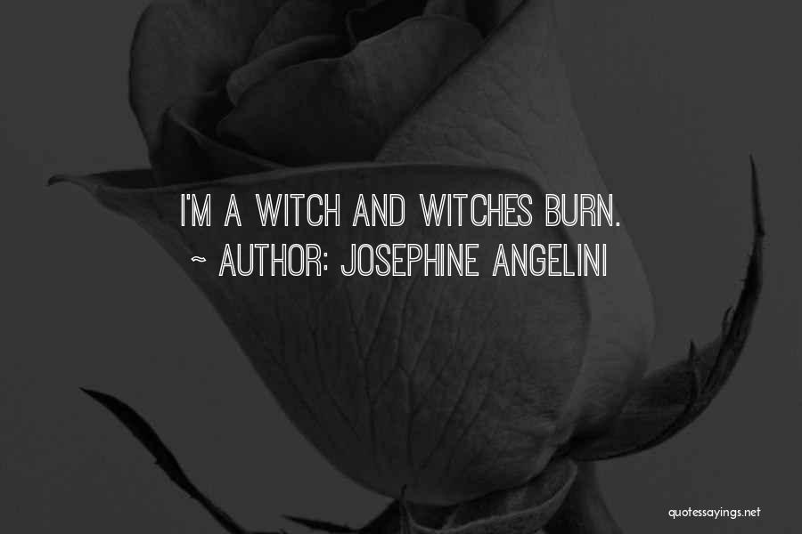 Josephine Angelini Quotes: I'm A Witch And Witches Burn.