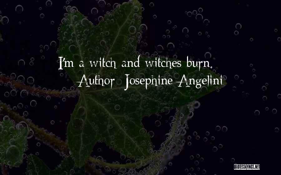 Josephine Angelini Quotes: I'm A Witch And Witches Burn.