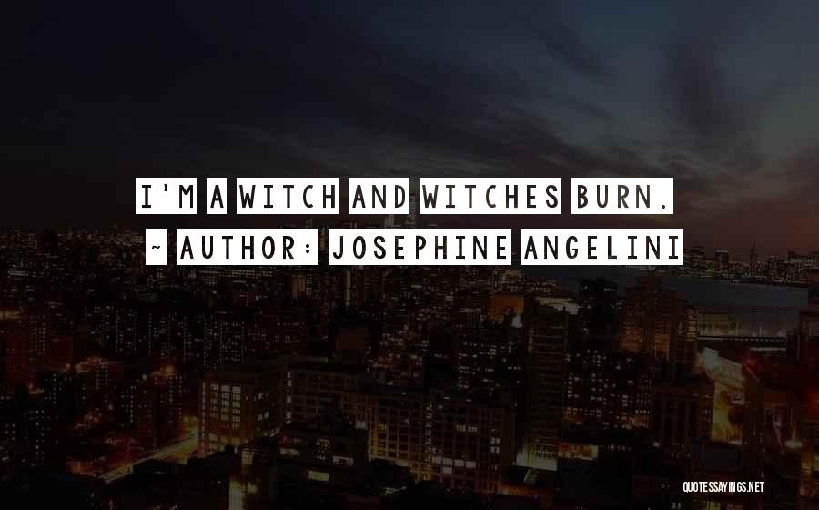 Josephine Angelini Quotes: I'm A Witch And Witches Burn.