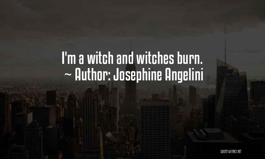 Josephine Angelini Quotes: I'm A Witch And Witches Burn.