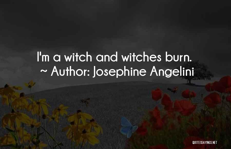 Josephine Angelini Quotes: I'm A Witch And Witches Burn.