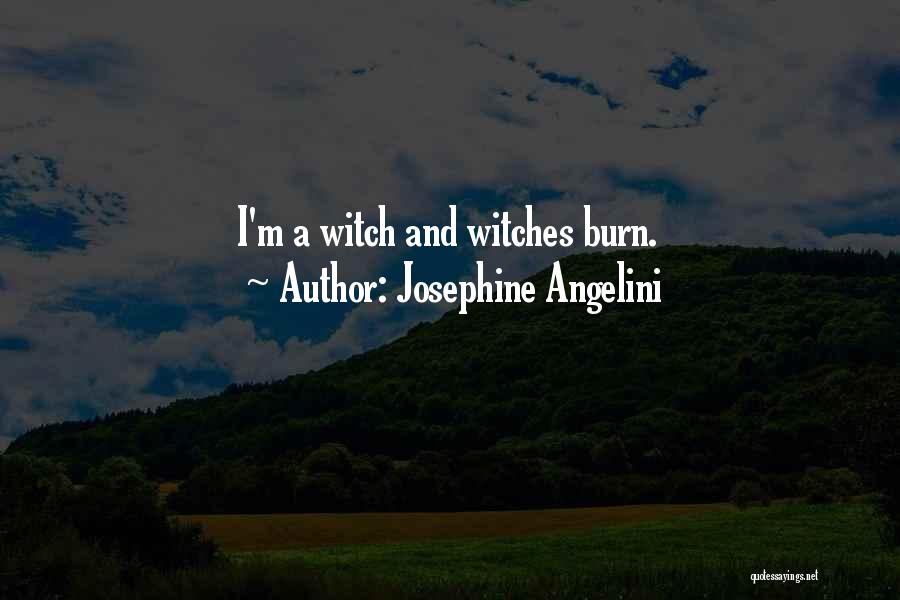 Josephine Angelini Quotes: I'm A Witch And Witches Burn.