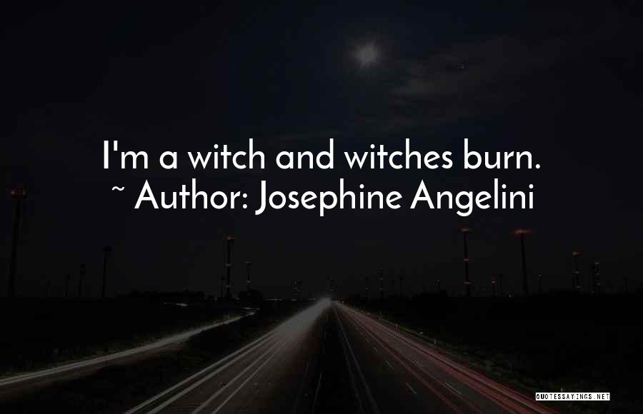 Josephine Angelini Quotes: I'm A Witch And Witches Burn.