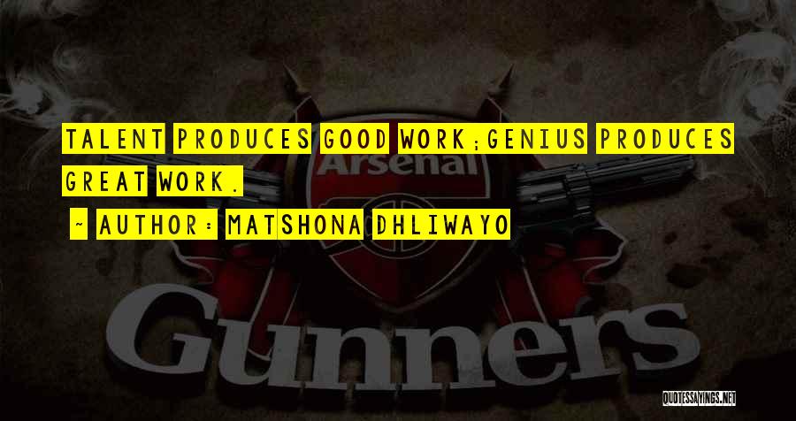 Matshona Dhliwayo Quotes: Talent Produces Good Work;genius Produces Great Work.
