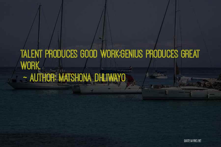 Matshona Dhliwayo Quotes: Talent Produces Good Work;genius Produces Great Work.