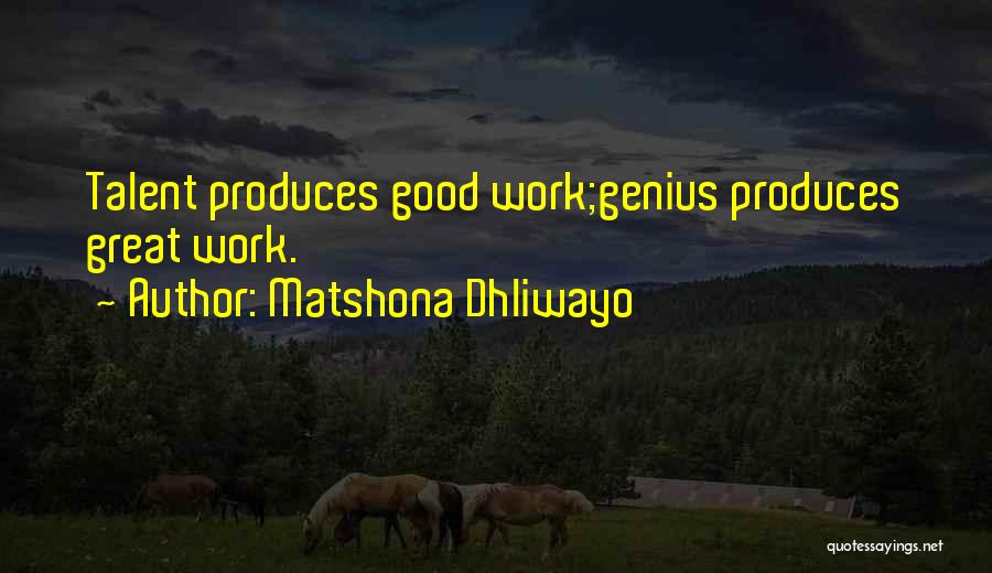 Matshona Dhliwayo Quotes: Talent Produces Good Work;genius Produces Great Work.