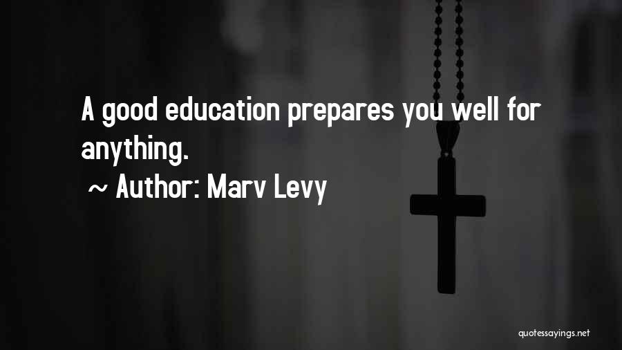 Marv Levy Quotes: A Good Education Prepares You Well For Anything.