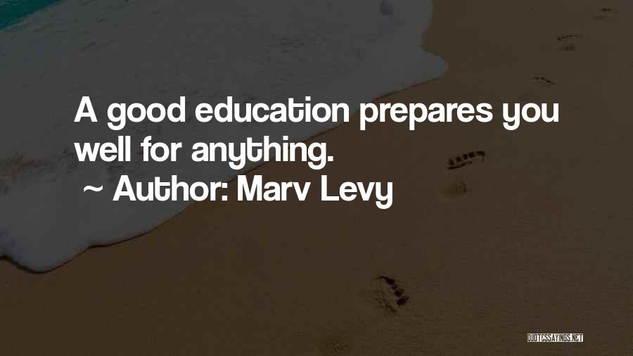 Marv Levy Quotes: A Good Education Prepares You Well For Anything.