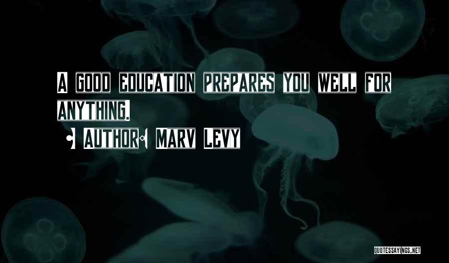 Marv Levy Quotes: A Good Education Prepares You Well For Anything.