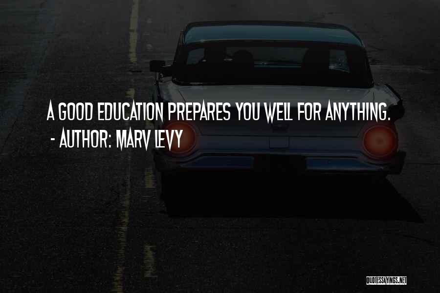 Marv Levy Quotes: A Good Education Prepares You Well For Anything.