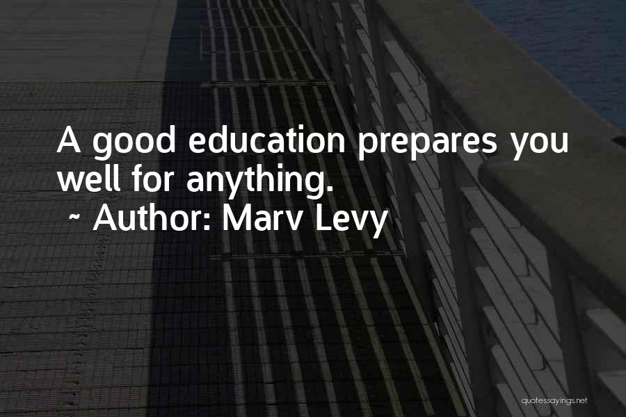 Marv Levy Quotes: A Good Education Prepares You Well For Anything.