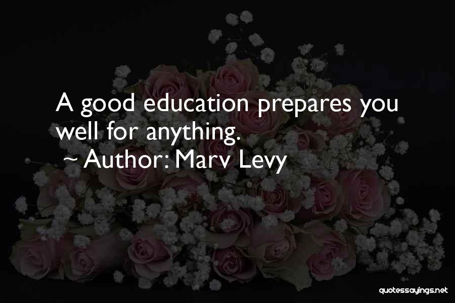 Marv Levy Quotes: A Good Education Prepares You Well For Anything.