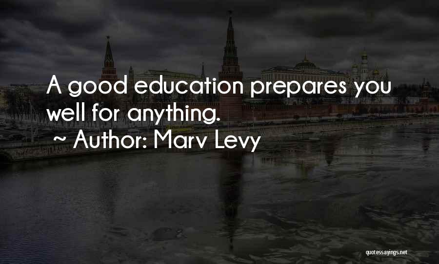 Marv Levy Quotes: A Good Education Prepares You Well For Anything.