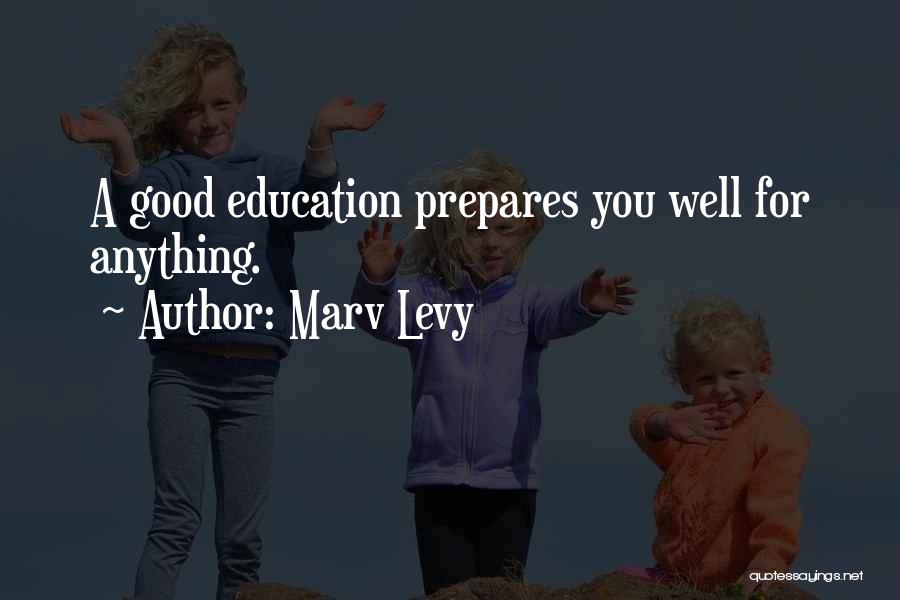 Marv Levy Quotes: A Good Education Prepares You Well For Anything.