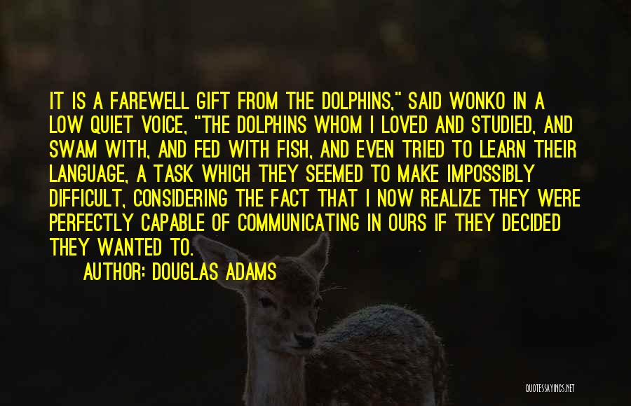 Douglas Adams Quotes: It Is A Farewell Gift From The Dolphins, Said Wonko In A Low Quiet Voice, The Dolphins Whom I Loved