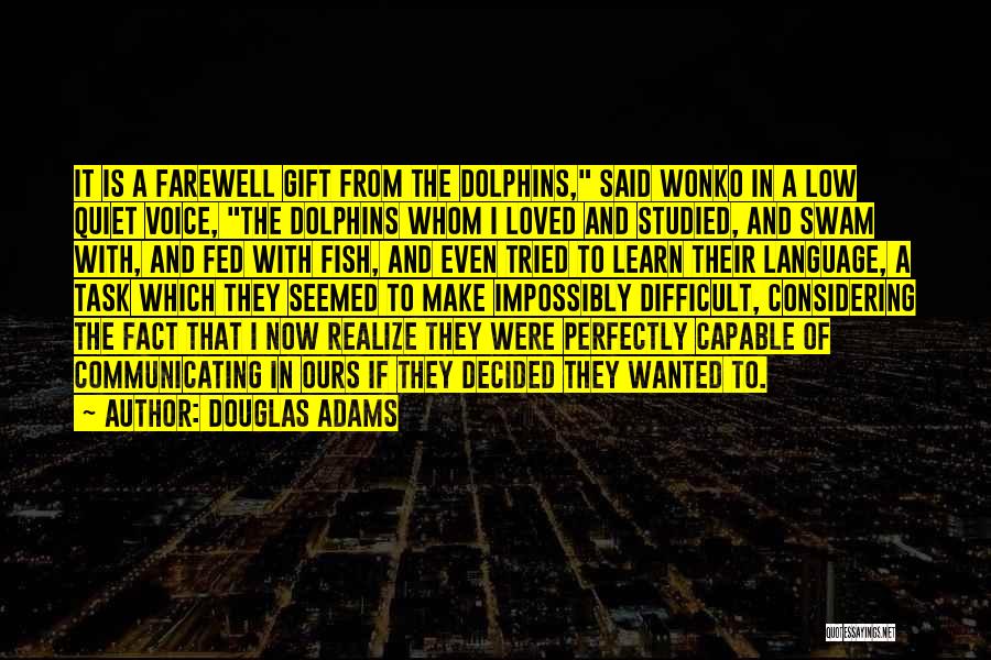 Douglas Adams Quotes: It Is A Farewell Gift From The Dolphins, Said Wonko In A Low Quiet Voice, The Dolphins Whom I Loved