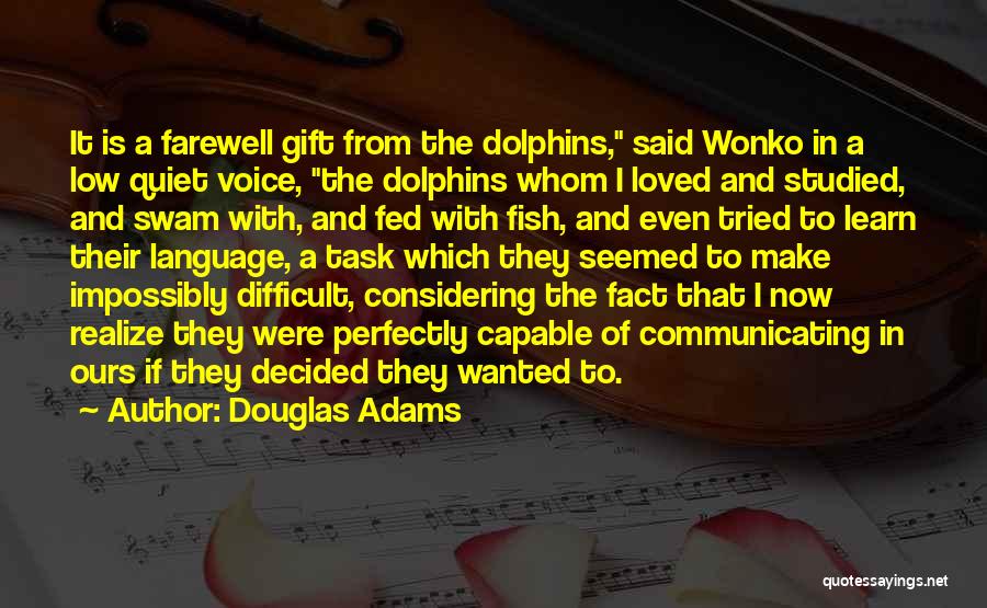 Douglas Adams Quotes: It Is A Farewell Gift From The Dolphins, Said Wonko In A Low Quiet Voice, The Dolphins Whom I Loved