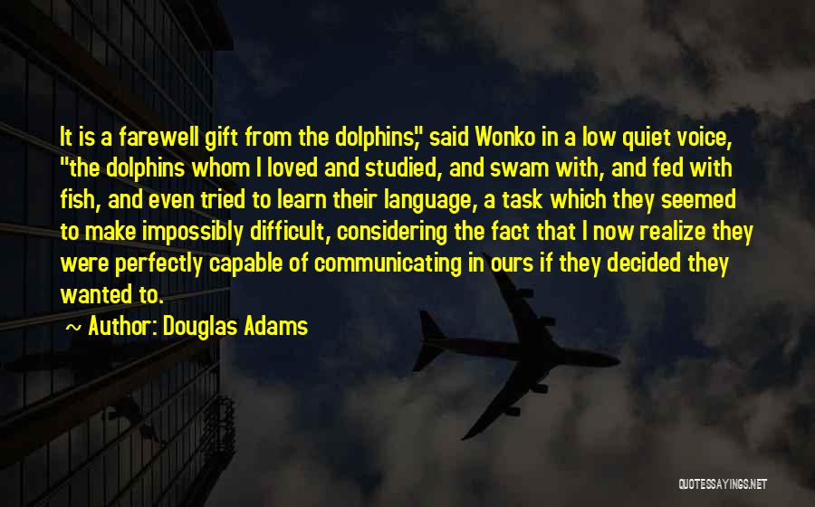 Douglas Adams Quotes: It Is A Farewell Gift From The Dolphins, Said Wonko In A Low Quiet Voice, The Dolphins Whom I Loved