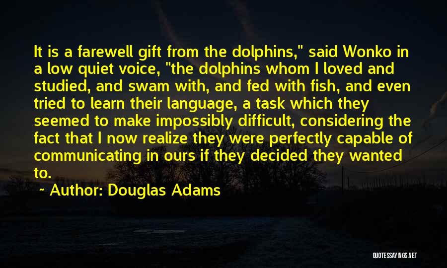 Douglas Adams Quotes: It Is A Farewell Gift From The Dolphins, Said Wonko In A Low Quiet Voice, The Dolphins Whom I Loved