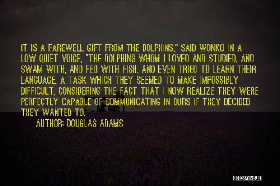 Douglas Adams Quotes: It Is A Farewell Gift From The Dolphins, Said Wonko In A Low Quiet Voice, The Dolphins Whom I Loved