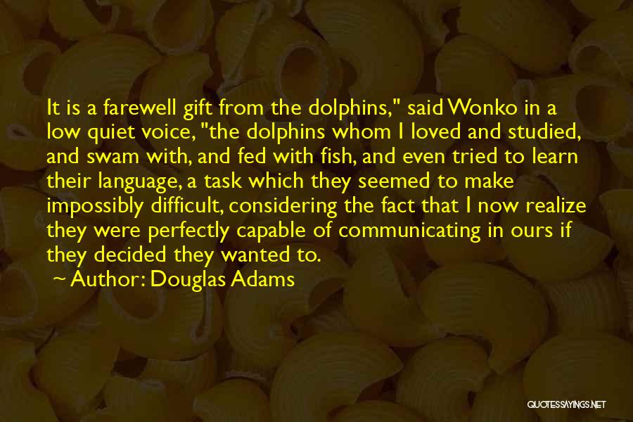 Douglas Adams Quotes: It Is A Farewell Gift From The Dolphins, Said Wonko In A Low Quiet Voice, The Dolphins Whom I Loved