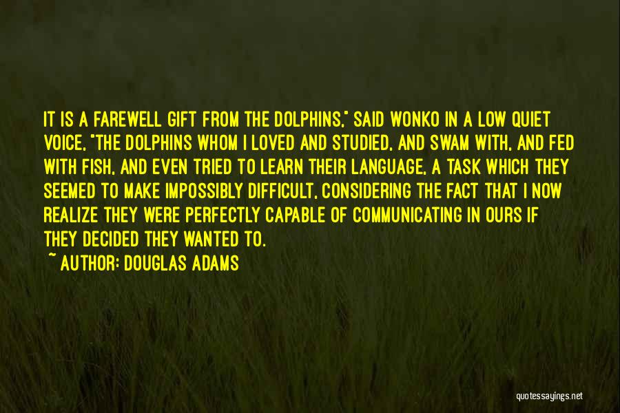 Douglas Adams Quotes: It Is A Farewell Gift From The Dolphins, Said Wonko In A Low Quiet Voice, The Dolphins Whom I Loved