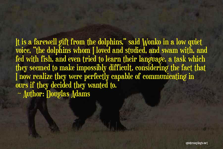 Douglas Adams Quotes: It Is A Farewell Gift From The Dolphins, Said Wonko In A Low Quiet Voice, The Dolphins Whom I Loved