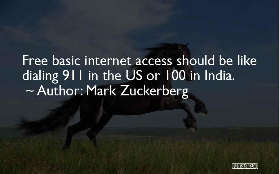 Mark Zuckerberg Quotes: Free Basic Internet Access Should Be Like Dialing 911 In The Us Or 100 In India.