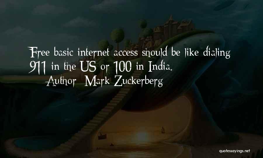 Mark Zuckerberg Quotes: Free Basic Internet Access Should Be Like Dialing 911 In The Us Or 100 In India.