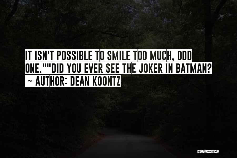 Dean Koontz Quotes: It Isn't Possible To Smile Too Much, Odd One.did You Ever See The Joker In Batman?
