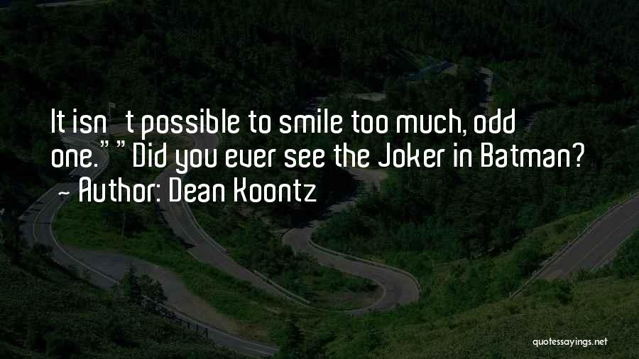 Dean Koontz Quotes: It Isn't Possible To Smile Too Much, Odd One.did You Ever See The Joker In Batman?