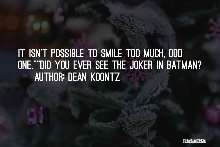 Dean Koontz Quotes: It Isn't Possible To Smile Too Much, Odd One.did You Ever See The Joker In Batman?
