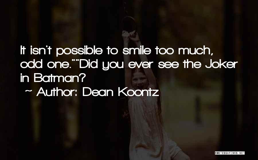 Dean Koontz Quotes: It Isn't Possible To Smile Too Much, Odd One.did You Ever See The Joker In Batman?