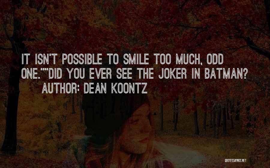 Dean Koontz Quotes: It Isn't Possible To Smile Too Much, Odd One.did You Ever See The Joker In Batman?