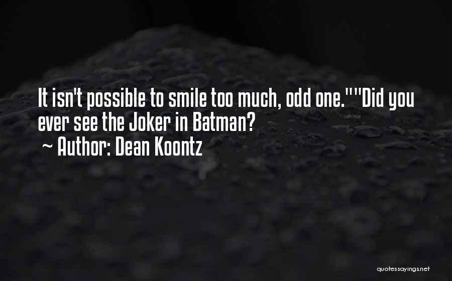 Dean Koontz Quotes: It Isn't Possible To Smile Too Much, Odd One.did You Ever See The Joker In Batman?