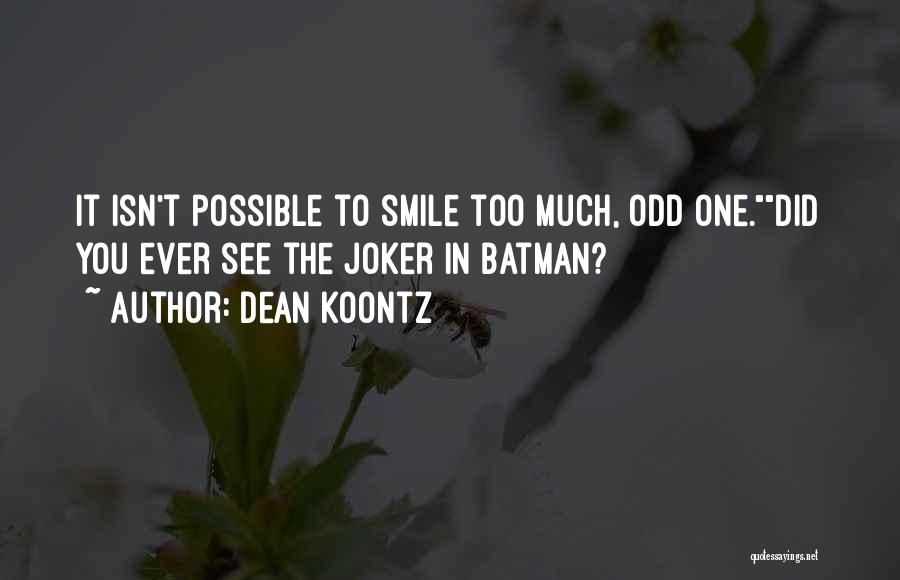 Dean Koontz Quotes: It Isn't Possible To Smile Too Much, Odd One.did You Ever See The Joker In Batman?