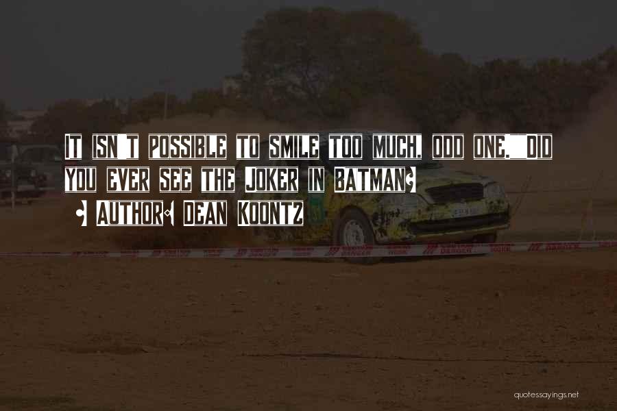 Dean Koontz Quotes: It Isn't Possible To Smile Too Much, Odd One.did You Ever See The Joker In Batman?