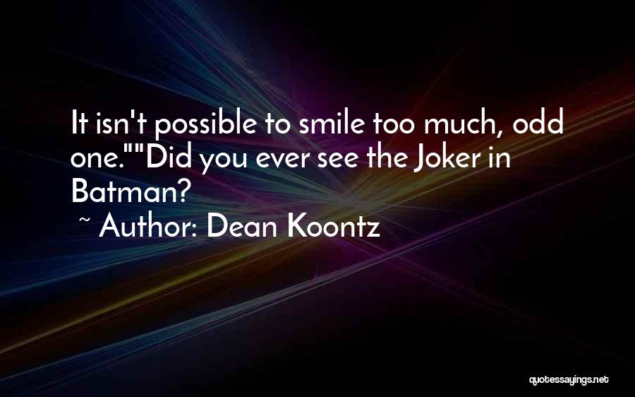 Dean Koontz Quotes: It Isn't Possible To Smile Too Much, Odd One.did You Ever See The Joker In Batman?