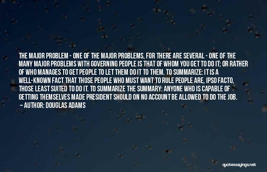 Douglas Adams Quotes: The Major Problem - One Of The Major Problems, For There Are Several - One Of The Many Major Problems