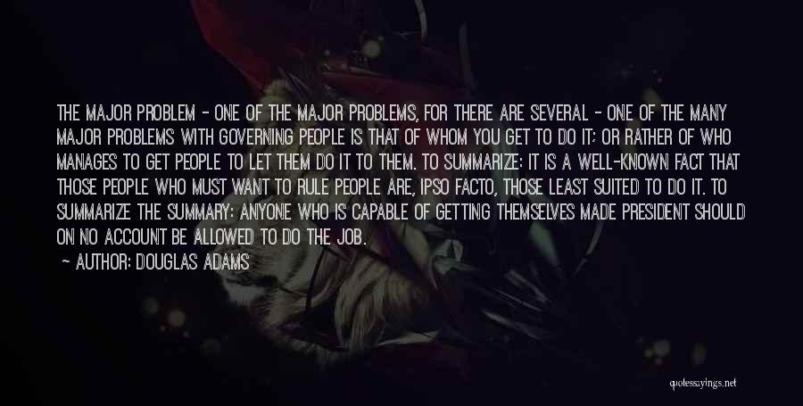 Douglas Adams Quotes: The Major Problem - One Of The Major Problems, For There Are Several - One Of The Many Major Problems