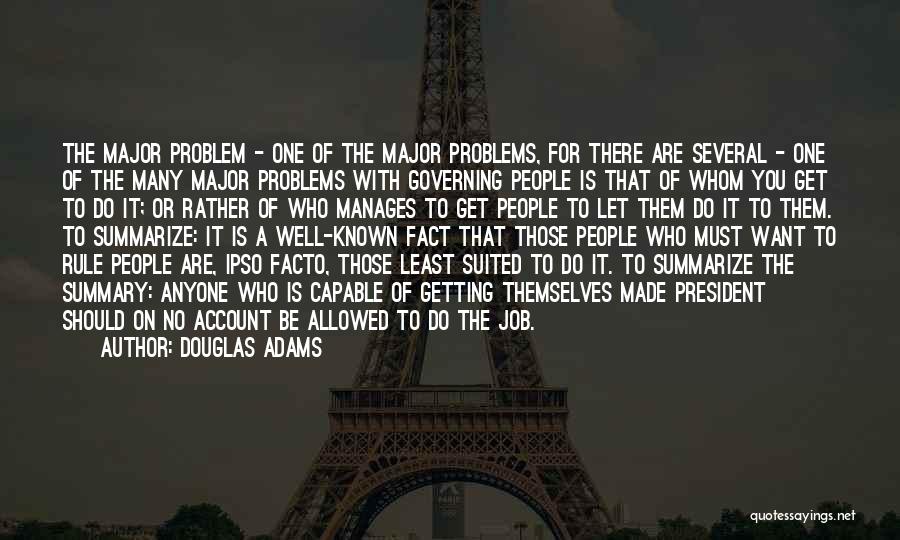 Douglas Adams Quotes: The Major Problem - One Of The Major Problems, For There Are Several - One Of The Many Major Problems