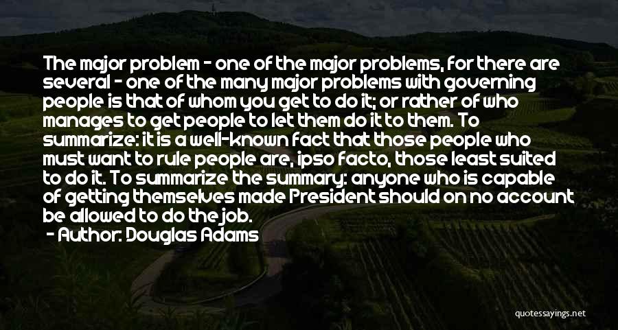 Douglas Adams Quotes: The Major Problem - One Of The Major Problems, For There Are Several - One Of The Many Major Problems