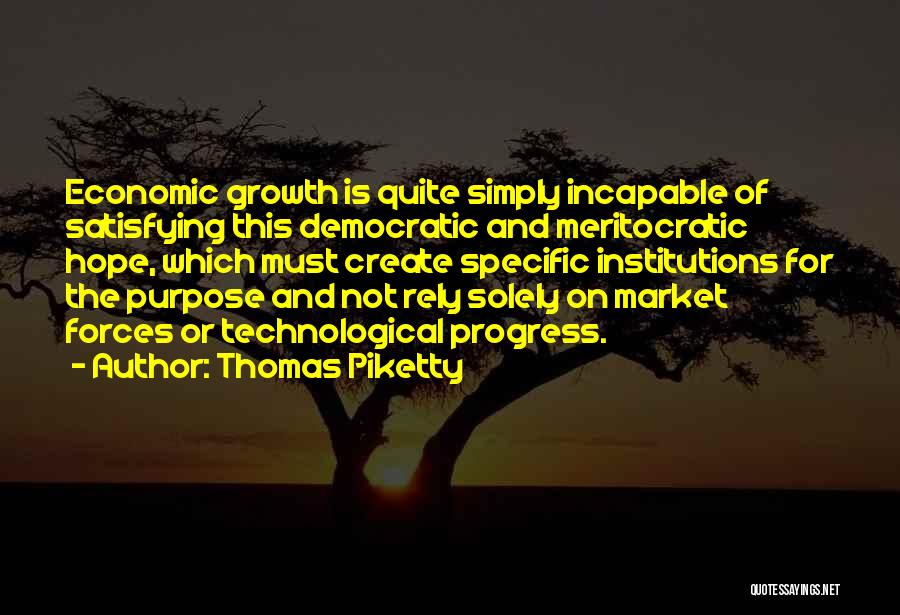 Thomas Piketty Quotes: Economic Growth Is Quite Simply Incapable Of Satisfying This Democratic And Meritocratic Hope, Which Must Create Specific Institutions For The