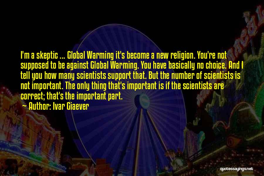 Ivar Giaever Quotes: I'm A Skeptic ... Global Warming It's Become A New Religion. You're Not Supposed To Be Against Global Warming. You