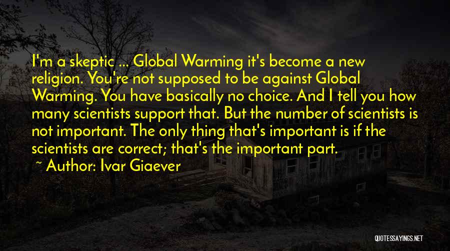 Ivar Giaever Quotes: I'm A Skeptic ... Global Warming It's Become A New Religion. You're Not Supposed To Be Against Global Warming. You