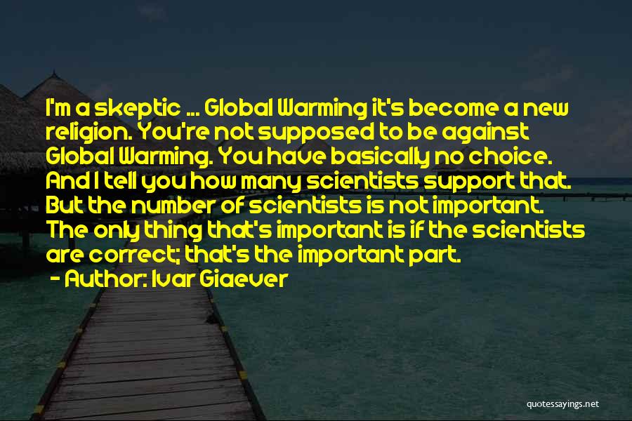 Ivar Giaever Quotes: I'm A Skeptic ... Global Warming It's Become A New Religion. You're Not Supposed To Be Against Global Warming. You