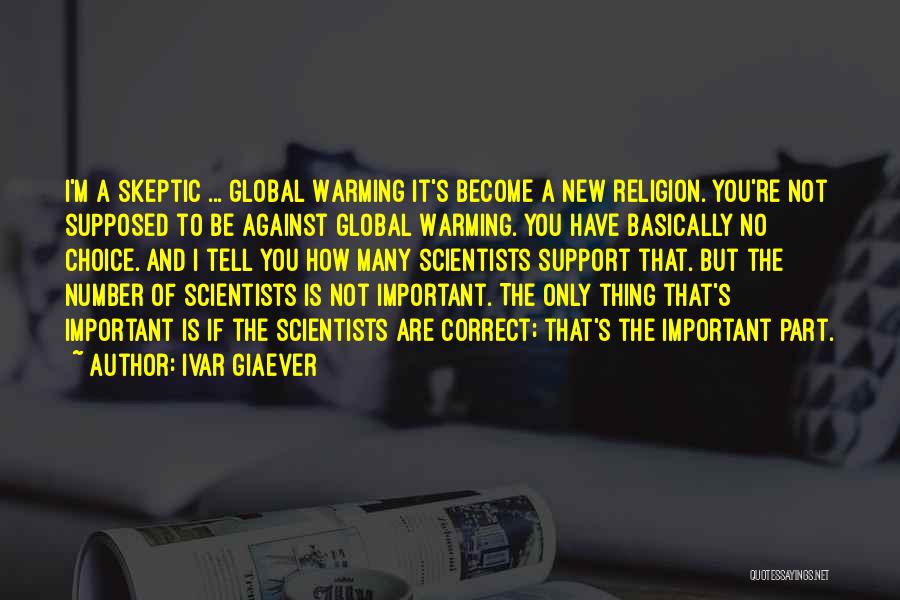 Ivar Giaever Quotes: I'm A Skeptic ... Global Warming It's Become A New Religion. You're Not Supposed To Be Against Global Warming. You