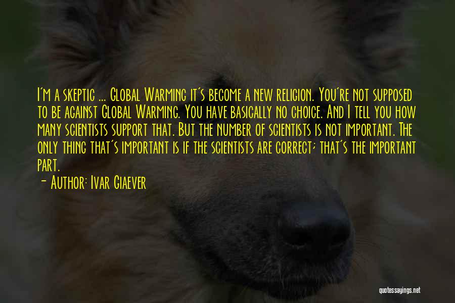 Ivar Giaever Quotes: I'm A Skeptic ... Global Warming It's Become A New Religion. You're Not Supposed To Be Against Global Warming. You