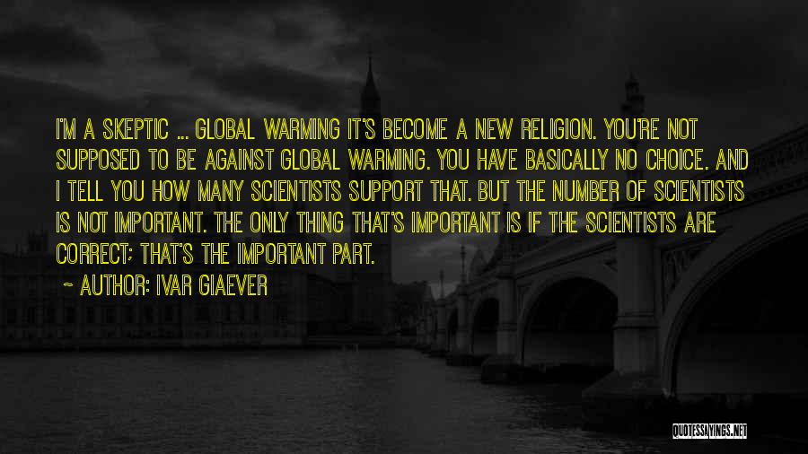 Ivar Giaever Quotes: I'm A Skeptic ... Global Warming It's Become A New Religion. You're Not Supposed To Be Against Global Warming. You