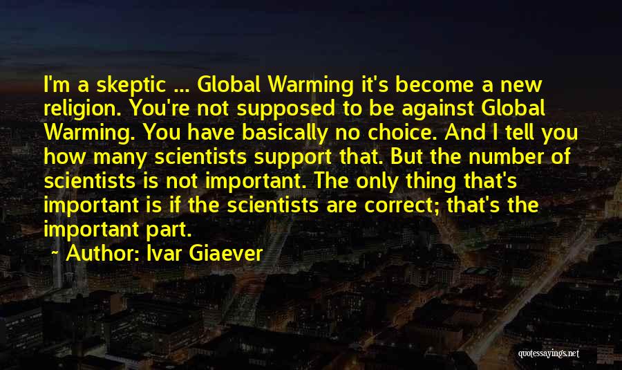 Ivar Giaever Quotes: I'm A Skeptic ... Global Warming It's Become A New Religion. You're Not Supposed To Be Against Global Warming. You